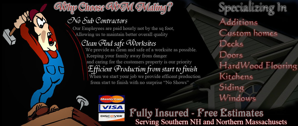 William Maling Carpentry Company Seriving All Of southern New hampshire NH Specializing In Custom Homes Siding Windows Doors Decks additions Garages Kitchens Hardwood Flooring and more